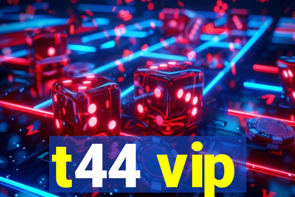 t44 vip